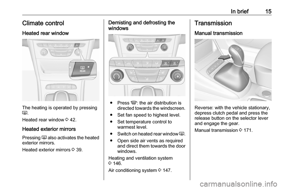 VAUXHALL ASTRA J 2017.5 User Guide In brief15Climate control
Heated rear window
The heating is operated by pressing
Ü .
Heated rear window  3 42.
Heated exterior mirrors
Pressing  Ü also activates the heated
exterior mirrors.
Heated 