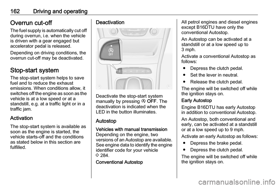 VAUXHALL ASTRA J 2017.5 Service Manual 162Driving and operatingOverrun cut-off
The fuel supply is automatically cut off
during overrun, i.e. when the vehicle
is driven with a gear engaged but
accelerator pedal is released.
Depending on dri VAUXHALL ASTRA J 2017.5 Service Manual 162Driving and operatingOverrun cut-off
The fuel supply is automatically cut off
during overrun, i.e. when the vehicle
is driven with a gear engaged but
accelerator pedal is released.
Depending on dri