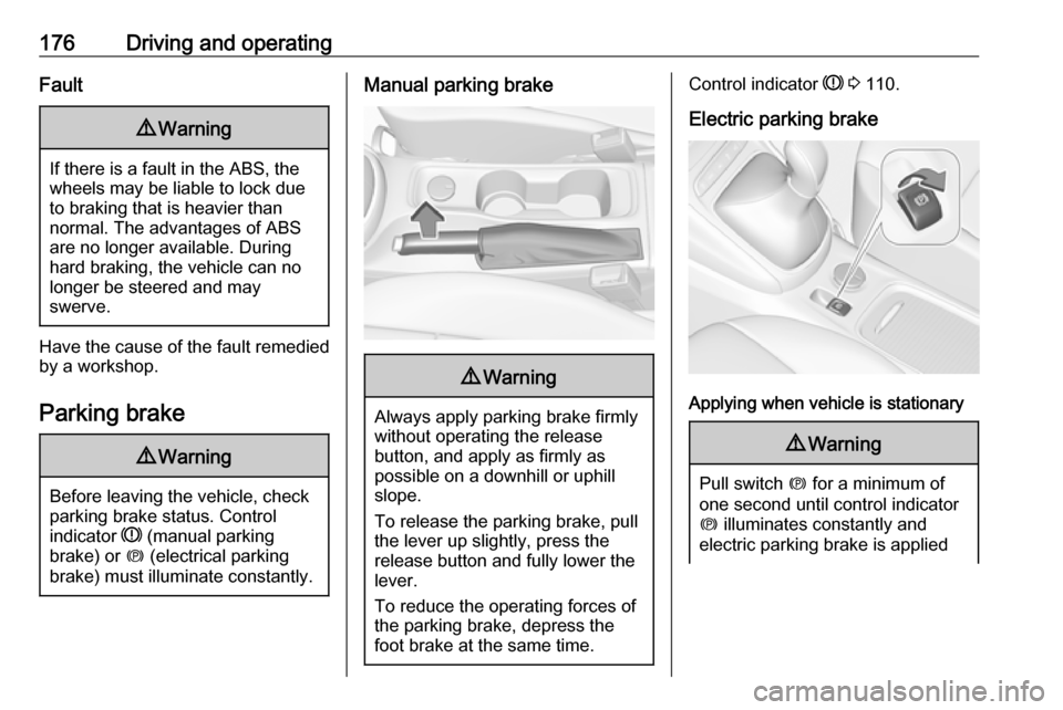 VAUXHALL ASTRA J 2017.5 Owners Guide 176Driving and operatingFault9Warning
If there is a fault in the ABS, the
wheels may be liable to lock due
to braking that is heavier than
normal. The advantages of ABS are no longer available. During VAUXHALL ASTRA J 2017.5 Owners Guide 176Driving and operatingFault9Warning
If there is a fault in the ABS, the
wheels may be liable to lock due
to braking that is heavier than
normal. The advantages of ABS are no longer available. During