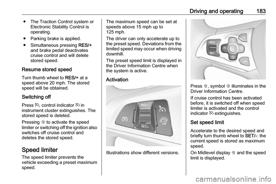 VAUXHALL ASTRA J 2017.5 Repair Manual Driving and operating183● The Traction Control system orElectronic Stability Control is
operating.
● Parking brake is applied.
● Simultaneous pressing RES/+
and brake pedal deactivates cruise c VAUXHALL ASTRA J 2017.5 Repair Manual Driving and operating183● The Traction Control system orElectronic Stability Control is
operating.
● Parking brake is applied.
● Simultaneous pressing RES/+
and brake pedal deactivates cruise c