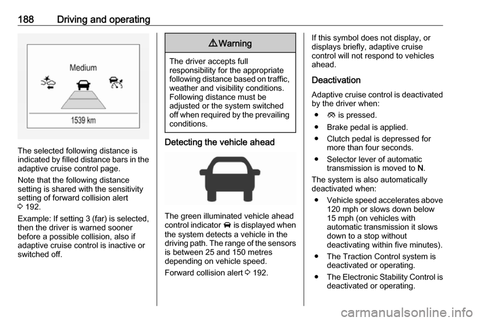 VAUXHALL ASTRA J 2017.5 Owners Manual 188Driving and operating
The selected following distance is
indicated by filled distance bars in the
adaptive cruise control page.
Note that the following distance
setting is shared with the sensitivi VAUXHALL ASTRA J 2017.5 Owners Manual 188Driving and operating
The selected following distance is
indicated by filled distance bars in the
adaptive cruise control page.
Note that the following distance
setting is shared with the sensitivi