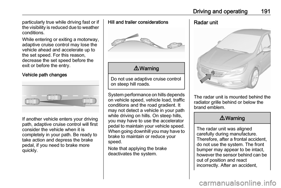 VAUXHALL ASTRA J 2017.5 Owners Manual Driving and operating191particularly true while driving fast or if
the visibility is reduced due to weather
conditions.
While entering or exiting a motorway, adaptive cruise control may lose the
vehic VAUXHALL ASTRA J 2017.5 Owners Manual Driving and operating191particularly true while driving fast or if
the visibility is reduced due to weather
conditions.
While entering or exiting a motorway, adaptive cruise control may lose the
vehic