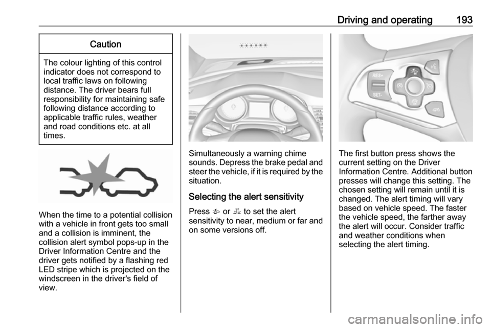 VAUXHALL ASTRA J 2017.5 Owners Guide Driving and operating193Caution
The colour lighting of this control
indicator does not correspond to
local traffic laws on following
distance. The driver bears full
responsibility for maintaining safe VAUXHALL ASTRA J 2017.5 Owners Guide Driving and operating193Caution
The colour lighting of this control
indicator does not correspond to
local traffic laws on following
distance. The driver bears full
responsibility for maintaining safe