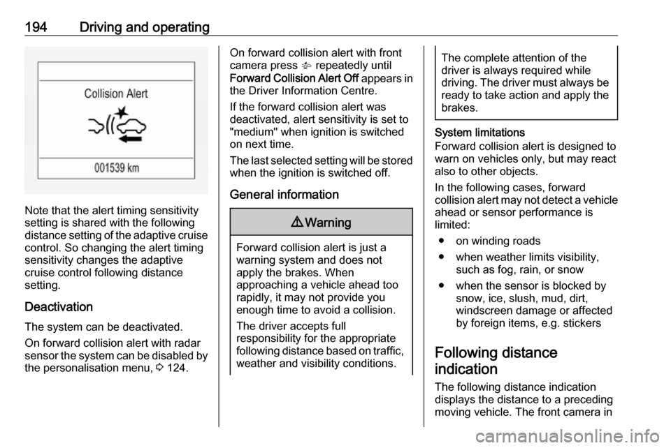 VAUXHALL ASTRA J 2017.5 User Guide 194Driving and operating
Note that the alert timing sensitivity
setting is shared with the following distance setting of the adaptive cruise control. So changing the alert timing
sensitivity changes t VAUXHALL ASTRA J 2017.5 User Guide 194Driving and operating
Note that the alert timing sensitivity
setting is shared with the following distance setting of the adaptive cruise control. So changing the alert timing
sensitivity changes t