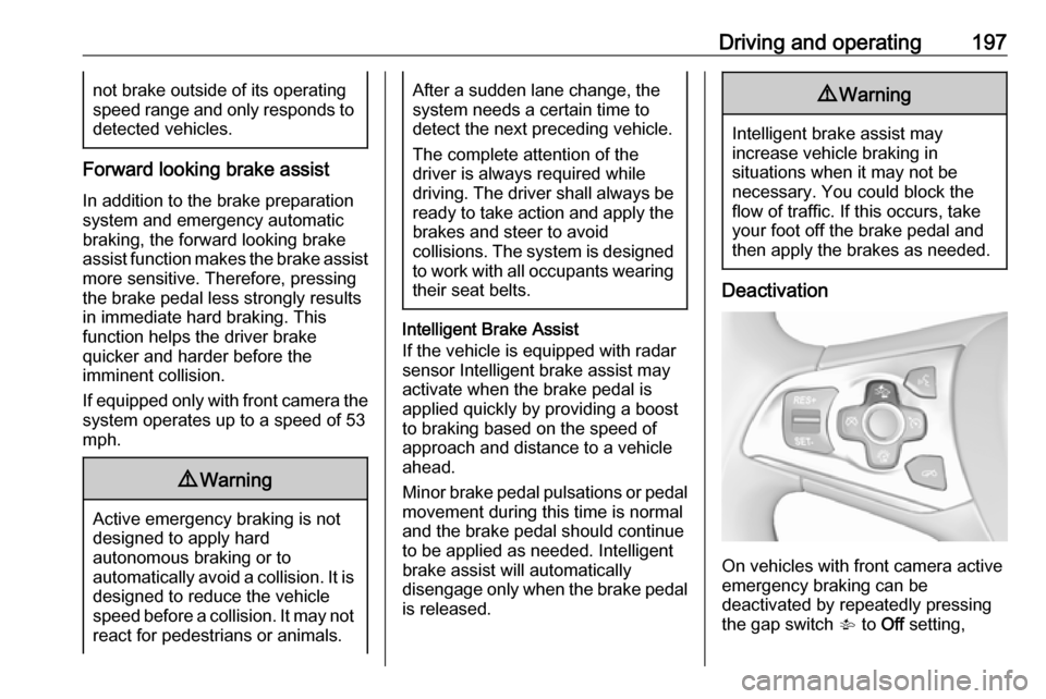 VAUXHALL ASTRA J 2017.5 User Guide Driving and operating197not brake outside of its operating
speed range and only responds to
detected vehicles.
Forward looking brake assist
In addition to the brake preparation
system and emergency au VAUXHALL ASTRA J 2017.5 User Guide Driving and operating197not brake outside of its operating
speed range and only responds to
detected vehicles.
Forward looking brake assist
In addition to the brake preparation
system and emergency au