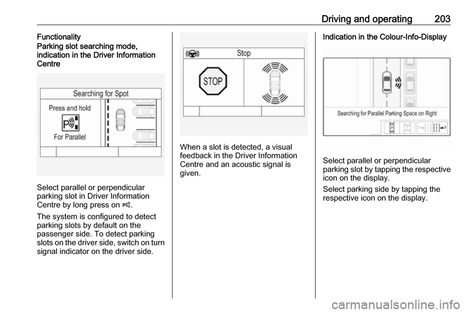 VAUXHALL ASTRA J 2017.5 Manual PDF Driving and operating203FunctionalityParking slot searching mode,
indication in the Driver Information
Centre
Select parallel or perpendicular
parking slot in Driver Information
Centre by long press o VAUXHALL ASTRA J 2017.5 Manual PDF Driving and operating203FunctionalityParking slot searching mode,
indication in the Driver Information
Centre
Select parallel or perpendicular
parking slot in Driver Information
Centre by long press o