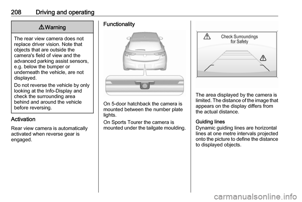 VAUXHALL ASTRA J 2017.5 Manual PDF 208Driving and operating9Warning
The rear view camera does not
replace driver vision. Note that
objects that are outside the
cameras field of view and the
advanced parking assist sensors,
e.g. below VAUXHALL ASTRA J 2017.5 Manual PDF 208Driving and operating9Warning
The rear view camera does not
replace driver vision. Note that
objects that are outside the
cameras field of view and the
advanced parking assist sensors,
e.g. below