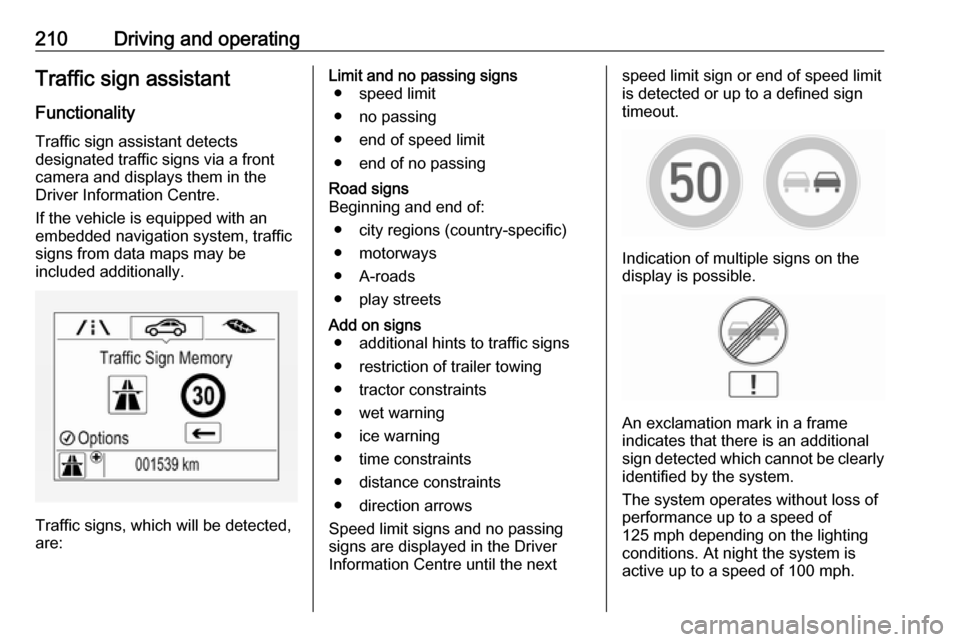 VAUXHALL ASTRA J 2017.5  Owners Manual 210Driving and operatingTraffic sign assistant
Functionality Traffic sign assistant detects
designated traffic signs via a front
camera and displays them in the
Driver Information Centre.
If the vehic