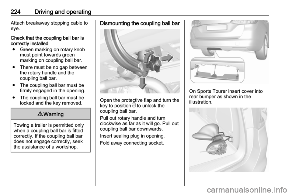 VAUXHALL ASTRA J 2017.5 Owners Manual 224Driving and operatingAttach breakaway stopping cable to
eye.
Check that the coupling ball bar is correctly installed
● Green marking on rotary knob must point towards green
marking on coupling ba VAUXHALL ASTRA J 2017.5 Owners Manual 224Driving and operatingAttach breakaway stopping cable to
eye.
Check that the coupling ball bar is correctly installed
● Green marking on rotary knob must point towards green
marking on coupling ba