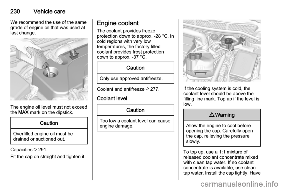 VAUXHALL ASTRA J 2017.5 Manual PDF 230Vehicle careWe recommend the use of the same
grade of engine oil that was used at
last change.
The engine oil level must not exceed
the MAX mark on the dipstick.
Caution
Overfilled engine oil mus VAUXHALL ASTRA J 2017.5 Manual PDF 230Vehicle careWe recommend the use of the same
grade of engine oil that was used at
last change.
The engine oil level must not exceed
the MAX mark on the dipstick.
Caution
Overfilled engine oil mus