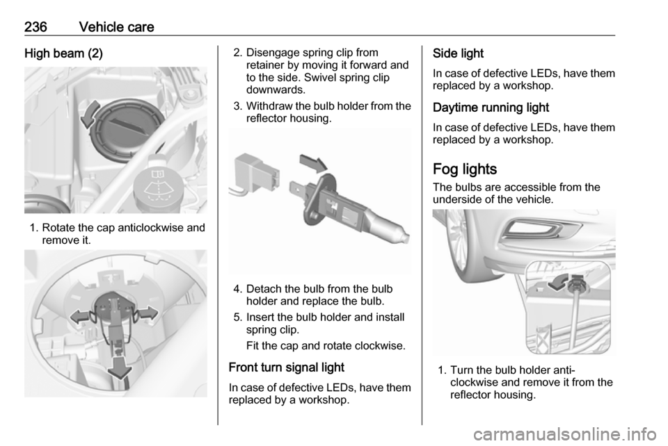 VAUXHALL ASTRA J 2017.5 Owners Manual 236Vehicle careHigh beam (2)
1. Rotate the cap anticlockwise andremove it.
2. Disengage spring clip fromretainer by moving it forward and
to the side. Swivel spring clip
downwards.
3. Withdraw the bul VAUXHALL ASTRA J 2017.5 Owners Manual 236Vehicle careHigh beam (2)
1. Rotate the cap anticlockwise andremove it.
2. Disengage spring clip fromretainer by moving it forward and
to the side. Swivel spring clip
downwards.
3. Withdraw the bul