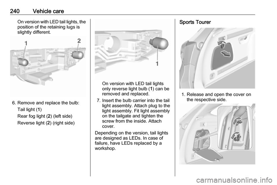 VAUXHALL ASTRA J 2017.5 Service Manual 240Vehicle careOn version with LED tail lights, theposition of the retaining lugs is
slightly different.
6. Remove and replace the bulb:
Tail light ( 1)
Rear fog light ( 2) (left side)
Reverse light ( VAUXHALL ASTRA J 2017.5 Service Manual 240Vehicle careOn version with LED tail lights, theposition of the retaining lugs is
slightly different.
6. Remove and replace the bulb:
Tail light ( 1)
Rear fog light ( 2) (left side)
Reverse light (