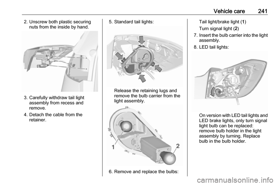 VAUXHALL ASTRA J 2017.5  Owners Manual Vehicle care2412. Unscrew both plastic securingnuts from the inside by hand.
3. Carefully withdraw tail light assembly from recess and
remove.
4. Detach the cable from the retainer.
5. Standard tail l