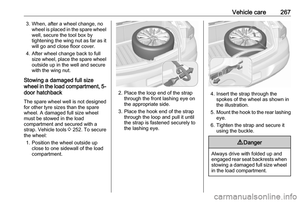 VAUXHALL ASTRA J 2017.5 Owners Manual Vehicle care2673. When, after a wheel change, nowheel is placed in the spare wheelwell, secure the tool box by
tightening the wing nut as far as it will go and close floor cover.
4. After wheel change VAUXHALL ASTRA J 2017.5 Owners Manual Vehicle care2673. When, after a wheel change, nowheel is placed in the spare wheelwell, secure the tool box by
tightening the wing nut as far as it will go and close floor cover.
4. After wheel change