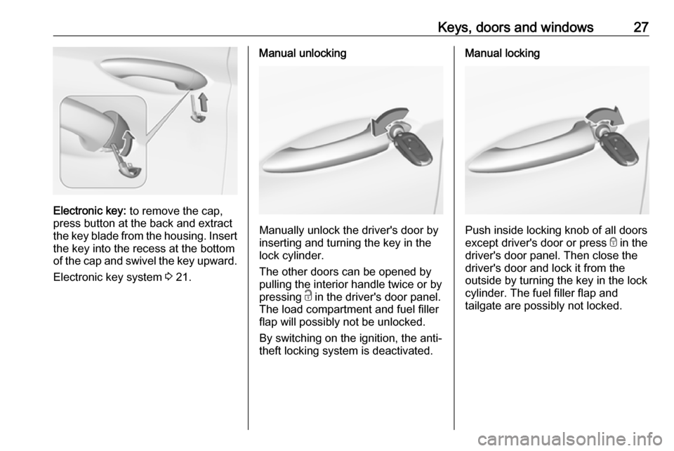 VAUXHALL ASTRA J 2017.5 User Guide Keys, doors and windows27
Electronic key: to remove the cap,
press button at the back and extract
the key blade from the housing. Insert
the key into the recess at the bottom
of the cap and swivel the VAUXHALL ASTRA J 2017.5 User Guide Keys, doors and windows27
Electronic key: to remove the cap,
press button at the back and extract
the key blade from the housing. Insert
the key into the recess at the bottom
of the cap and swivel the