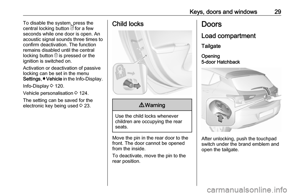 VAUXHALL ASTRA J 2017.5  Owners Manual Keys, doors and windows29To disable the system, press the
central locking button  c for a few
seconds while one door is open. An acoustic signal sounds three times to
confirm deactivation. The functio