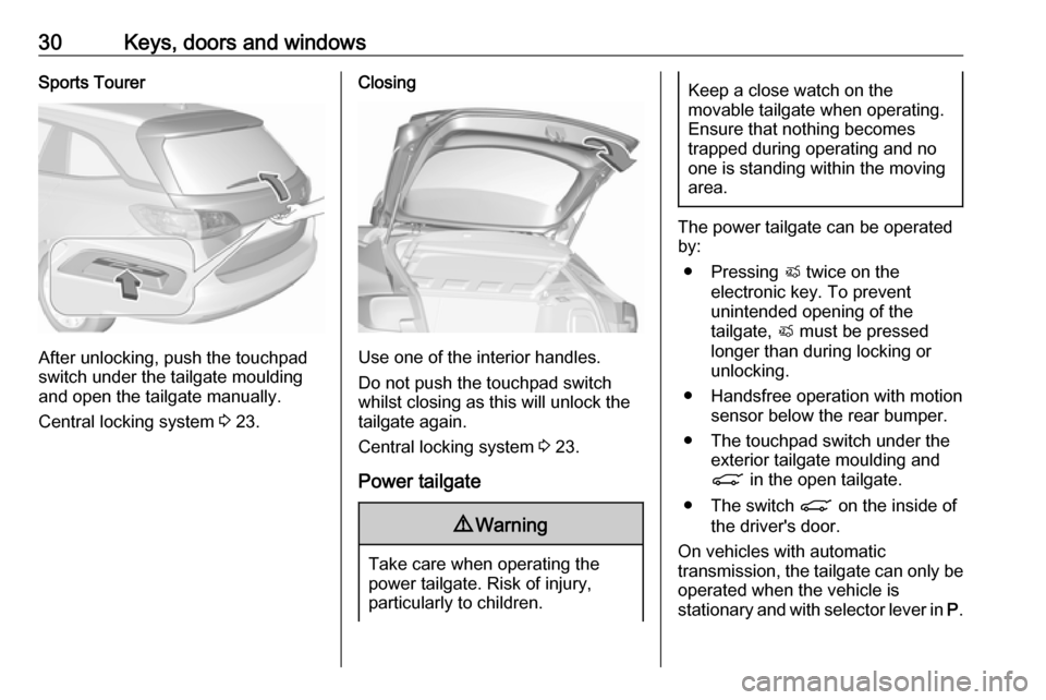 VAUXHALL ASTRA J 2017.5 User Guide 30Keys, doors and windowsSports Tourer
After unlocking, push the touchpad
switch under the tailgate moulding
and open the tailgate manually.
Central locking system 3 23.
Closing
Use one of the interi VAUXHALL ASTRA J 2017.5 User Guide 30Keys, doors and windowsSports Tourer
After unlocking, push the touchpad
switch under the tailgate moulding
and open the tailgate manually.
Central locking system 3 23.
Closing
Use one of the interi
