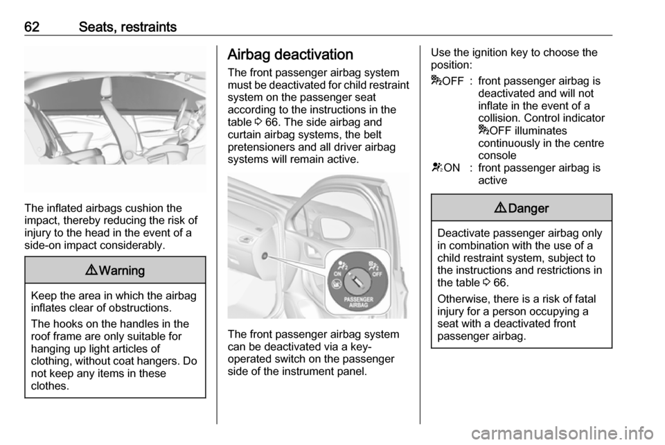 VAUXHALL ASTRA J 2017.5 Owners Guide 62Seats, restraints
The inflated airbags cushion the
impact, thereby reducing the risk of
injury to the head in the event of a
side-on impact considerably.
9 Warning
Keep the area in which the airbag
VAUXHALL ASTRA J 2017.5 Owners Guide 62Seats, restraints
The inflated airbags cushion the
impact, thereby reducing the risk of
injury to the head in the event of a
side-on impact considerably.
9 Warning
Keep the area in which the airbag