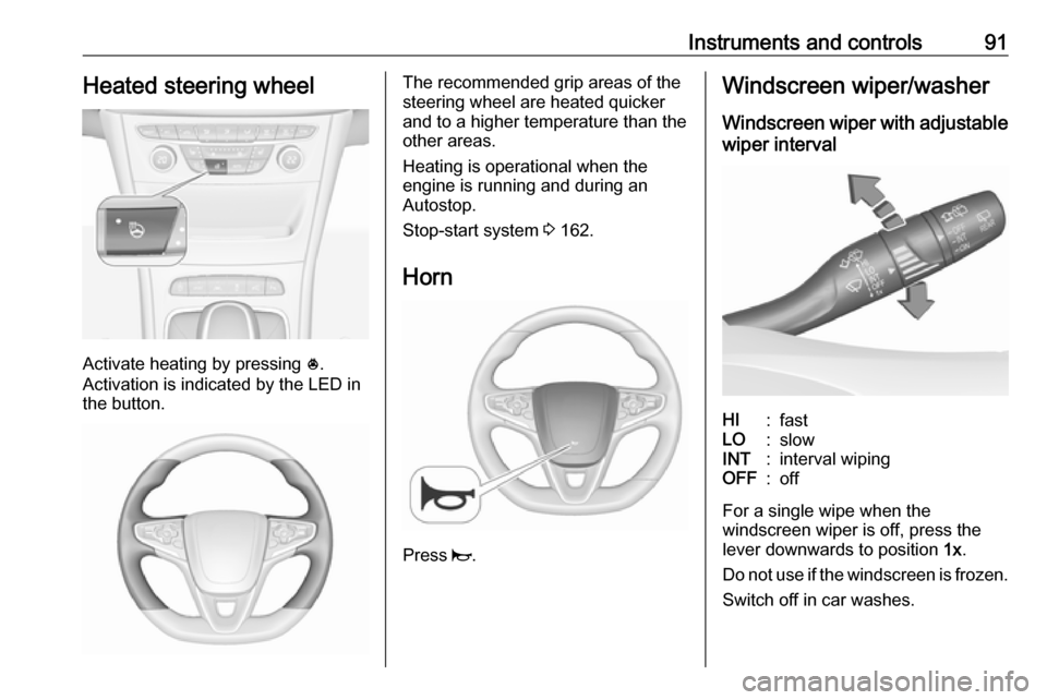 VAUXHALL ASTRA J 2017.5 User Guide Instruments and controls91Heated steering wheel
Activate heating by pressing *.
Activation is indicated by the LED in
the button.
The recommended grip areas of the
steering wheel are heated quicker
an VAUXHALL ASTRA J 2017.5 User Guide Instruments and controls91Heated steering wheel
Activate heating by pressing *.
Activation is indicated by the LED in
the button.
The recommended grip areas of the
steering wheel are heated quicker
an