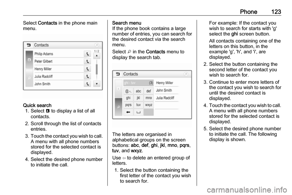 VAUXHALL ASTRA J 2018 Infotainment system Phone123Select Contacts in the phone main
menu.Quick search 1. Select u to display a list of all
contacts.
2. Scroll through the list of contacts entries.
3. Touch the contact you wish to call.
A me VAUXHALL ASTRA J 2018 Infotainment system Phone123Select Contacts in the phone main
menu.Quick search 1. Select u to display a list of all
contacts.
2. Scroll through the list of contacts entries.
3. Touch the contact you wish to call.
A me