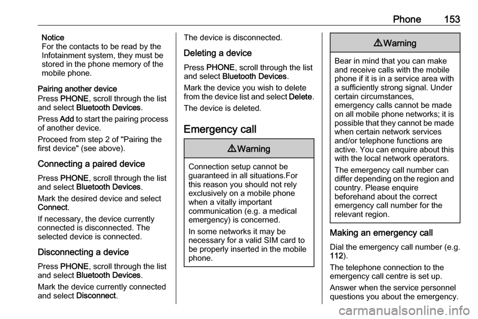 VAUXHALL ASTRA J 2018  Infotainment system Phone153Notice
For the contacts to be read by the
Infotainment system, they must be
stored in the phone memory of the mobile phone.
Pairing another device
Press  PHONE , scroll through the list
and se