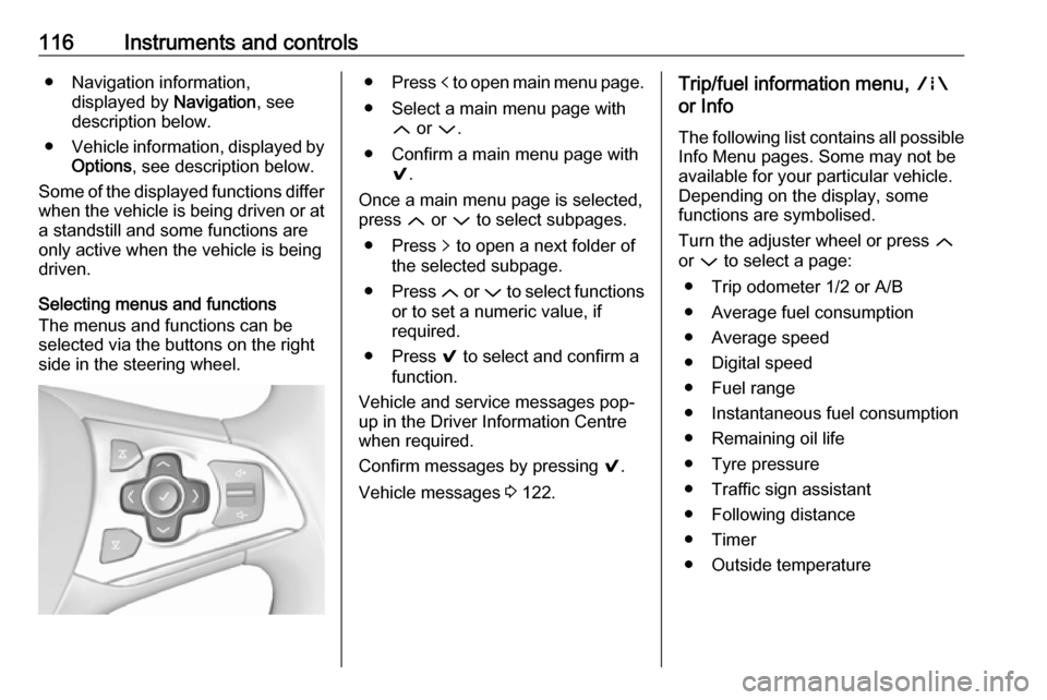 VAUXHALL ASTRA J 2018 Owners Manual 116Instruments and controls● Navigation information,displayed by Navigation, see
description below.
● Vehicle information, displayed by
Options , see description below.
Some of the displayed func VAUXHALL ASTRA J 2018 Owners Manual 116Instruments and controls● Navigation information,displayed by Navigation, see
description below.
● Vehicle information, displayed by
Options , see description below.
Some of the displayed func