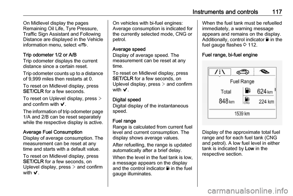 VAUXHALL ASTRA J 2018 Owners Guide Instruments and controls117On Midlevel display the pages
Remaining Oil Life, Tyre Pressure,
Traffic Sign Assistant and Following
Distance are displayed in the Vehicle
information menu, select ?.
Trip VAUXHALL ASTRA J 2018 Owners Guide Instruments and controls117On Midlevel display the pages
Remaining Oil Life, Tyre Pressure,
Traffic Sign Assistant and Following
Distance are displayed in the Vehicle
information menu, select ?.
Trip
