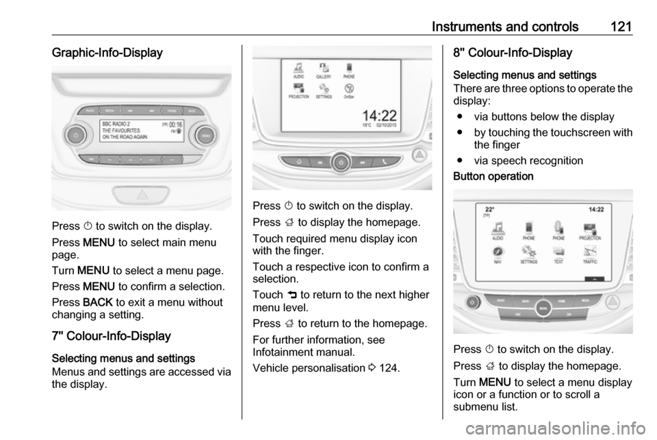 VAUXHALL ASTRA J 2018 Owners Guide Instruments and controls121Graphic-Info-Display
Press X to switch on the display.
Press MENU to select main menu
page.
Turn MENU to select a menu page.
Press MENU to confirm a selection.
Press VAUXHALL ASTRA J 2018 Owners Guide Instruments and controls121Graphic-Info-Display
Press X to switch on the display.
Press MENU to select main menu
page.
Turn MENU to select a menu page.
Press MENU to confirm a selection.
Press
