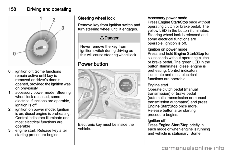 VAUXHALL ASTRA J 2018 Owners Guide 158Driving and operating0:ignition off: Some functions
remain active until key is
removed or drivers door is
opened, provided the ignition was
on previously1:accessory power mode: Steering wheel lock VAUXHALL ASTRA J 2018 Owners Guide 158Driving and operating0:ignition off: Some functions
remain active until key is
removed or drivers door is
opened, provided the ignition was
on previously1:accessory power mode: Steering wheel lock
