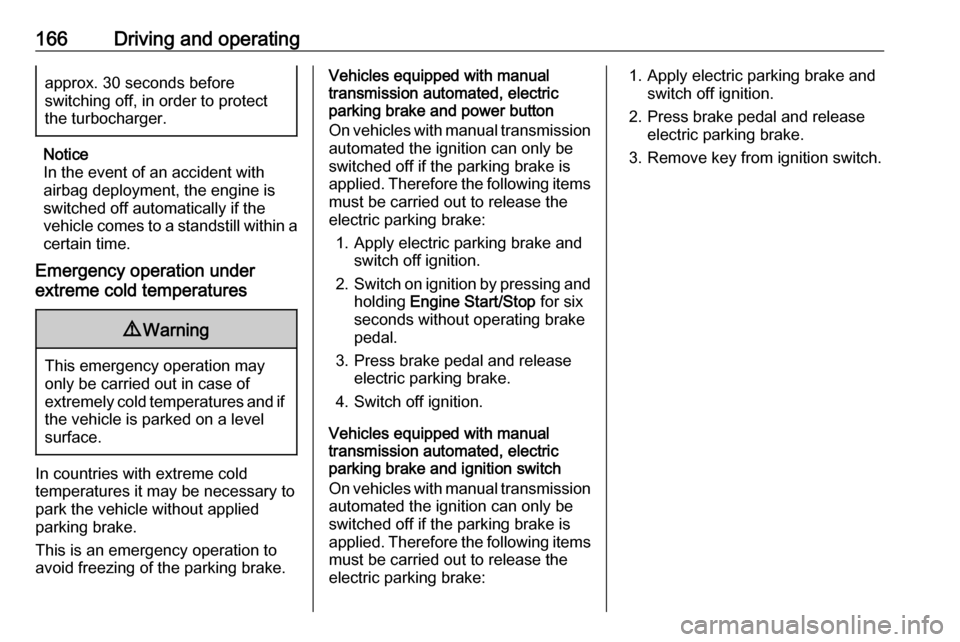 VAUXHALL ASTRA J 2018 Owners Guide 166Driving and operatingapprox. 30 seconds before
switching off, in order to protect
the turbocharger.
Notice
In the event of an accident with airbag deployment, the engine is
switched off automatical VAUXHALL ASTRA J 2018 Owners Guide 166Driving and operatingapprox. 30 seconds before
switching off, in order to protect
the turbocharger.
Notice
In the event of an accident with airbag deployment, the engine is
switched off automatical
