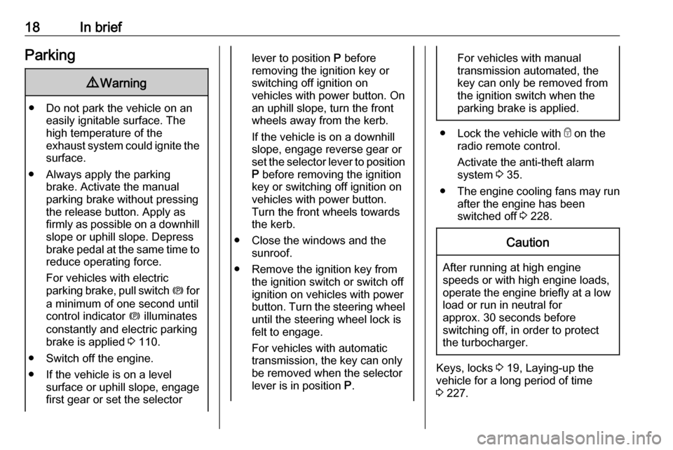 VAUXHALL ASTRA J 2018  Owners Manual 18In briefParking9Warning
● Do not park the vehicle on an
easily ignitable surface. The
high temperature of the
exhaust system could ignite the
surface.
● Always apply the parking brake. Activate 