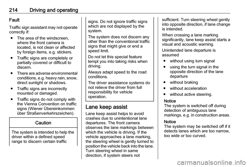 VAUXHALL ASTRA J 2018 Owners Manual 214Driving and operatingFault
Traffic sign assistant may not operate
correctly if:
● The area of the windscreen, where the front camera is
located, is not clean or affected
by foreign items, e.g. st VAUXHALL ASTRA J 2018 Owners Manual 214Driving and operatingFault
Traffic sign assistant may not operate
correctly if:
● The area of the windscreen, where the front camera is
located, is not clean or affected
by foreign items, e.g. st
