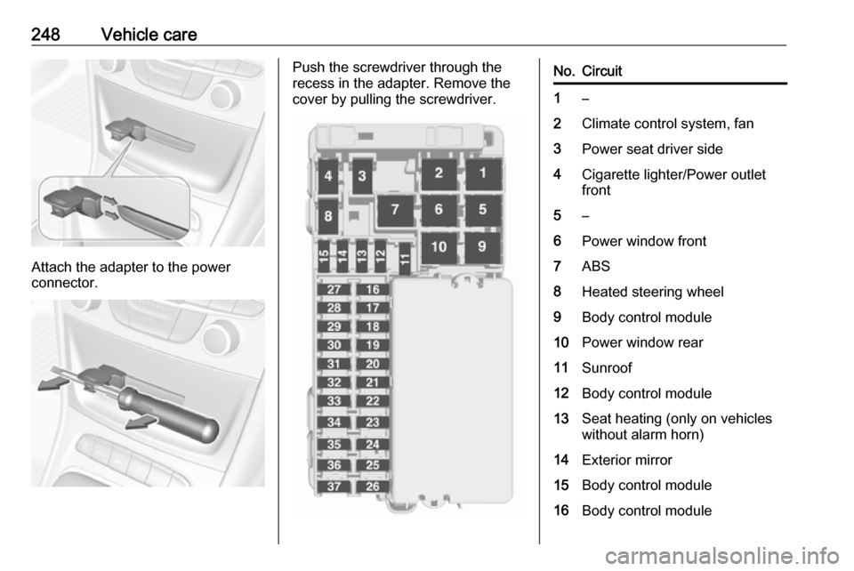 VAUXHALL ASTRA J 2018  Owners Manual 248Vehicle care
Attach the adapter to the power
connector.
Push the screwdriver through the
recess in the adapter. Remove the
cover by pulling the screwdriver.No.Circuit1–2Climate control system, fa