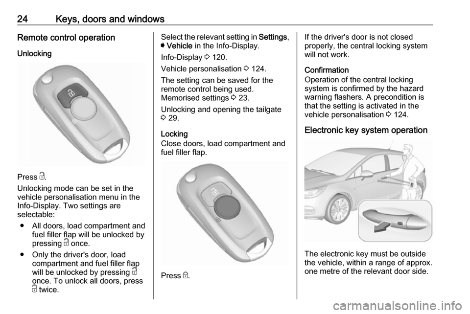 VAUXHALL ASTRA J 2018 Owners Guide 24Keys, doors and windowsRemote control operationUnlocking
Press  c.
Unlocking mode can be set in the
vehicle personalisation menu in the
Info-Display. Two settings are
selectable:
● All doors, load