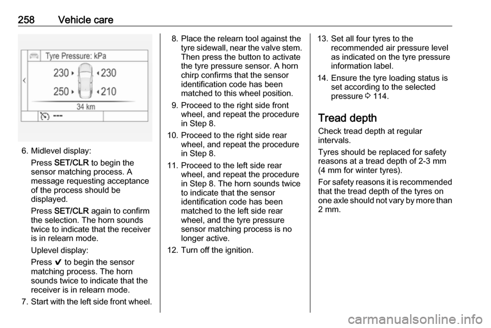 VAUXHALL ASTRA J 2018  Owners Manual 258Vehicle care
6. Midlevel display:Press  SET/CLR  to begin the
sensor matching process. A
message requesting acceptance
of the process should be
displayed.
Press  SET/CLR  again to confirm
the selec