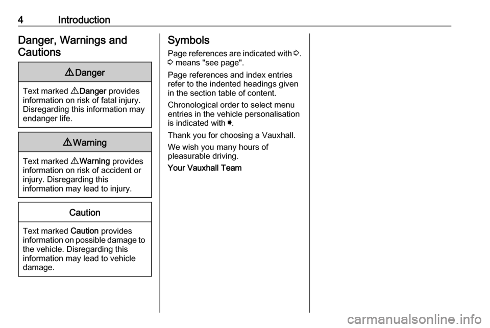 VAUXHALL ASTRA J 2018  Owners Manual 4IntroductionDanger, Warnings andCautions9 Danger
Text marked  9 Danger  provides
information on risk of fatal injury.
Disregarding this information may
endanger life.
9 Warning
Text marked  9 Warning