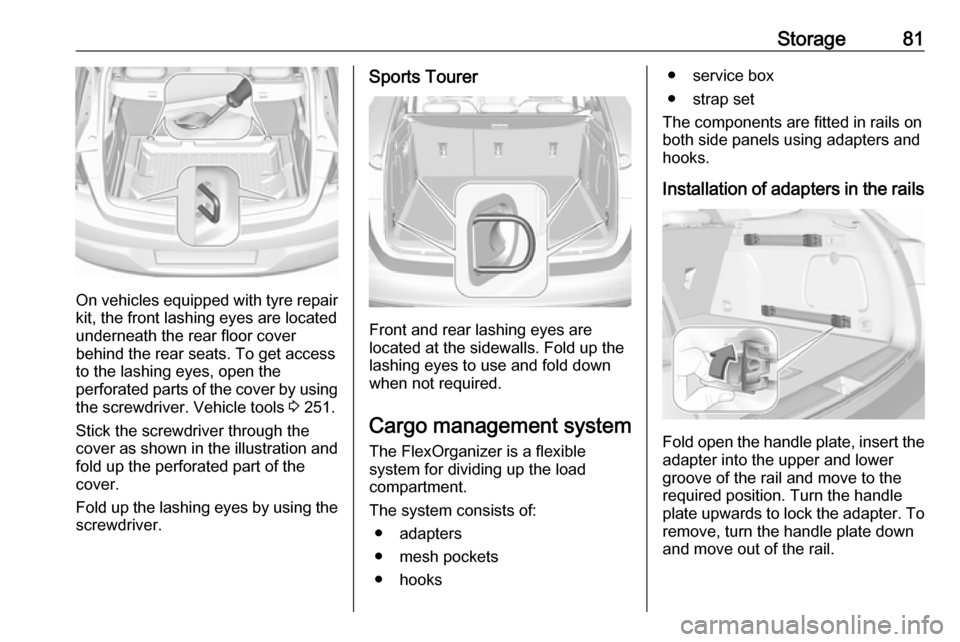 VAUXHALL ASTRA J 2018  Owners Manual Storage81
On vehicles equipped with tyre repair
kit, the front lashing eyes are located
underneath the rear floor cover
behind the rear seats. To get access
to the lashing eyes, open the
perforated pa