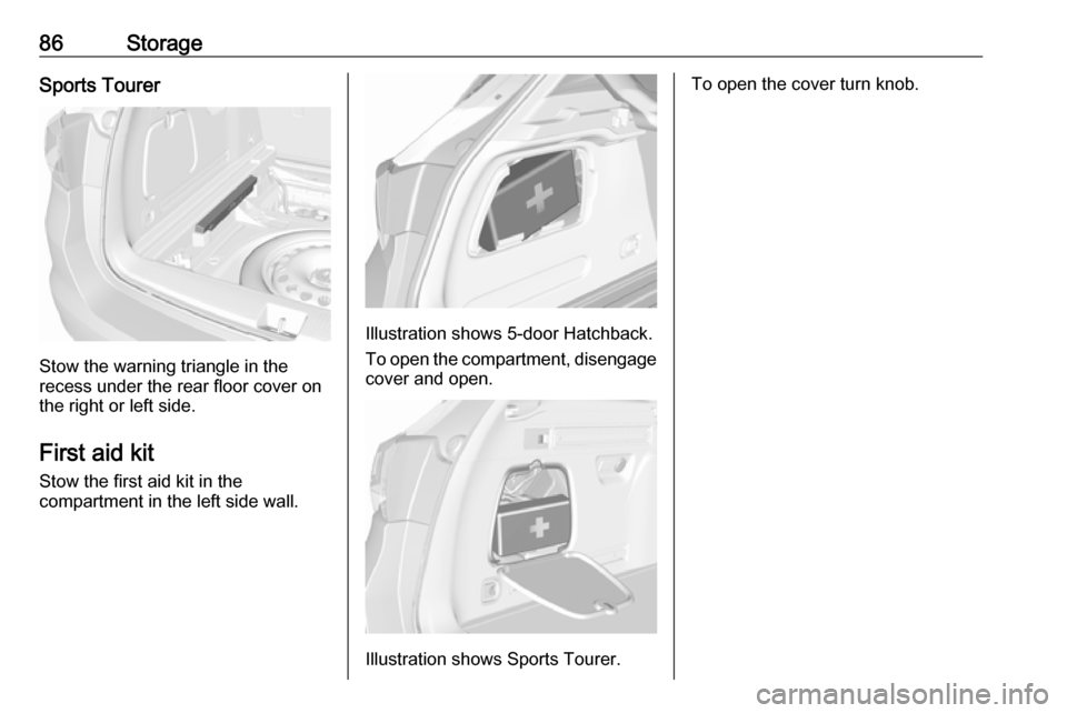 VAUXHALL ASTRA J 2018  Owners Manual 86StorageSports Tourer
Stow the warning triangle in the
recess under the rear floor cover on
the right or left side.
First aid kit Stow the first aid kit in the
compartment in the left side wall.
Illu