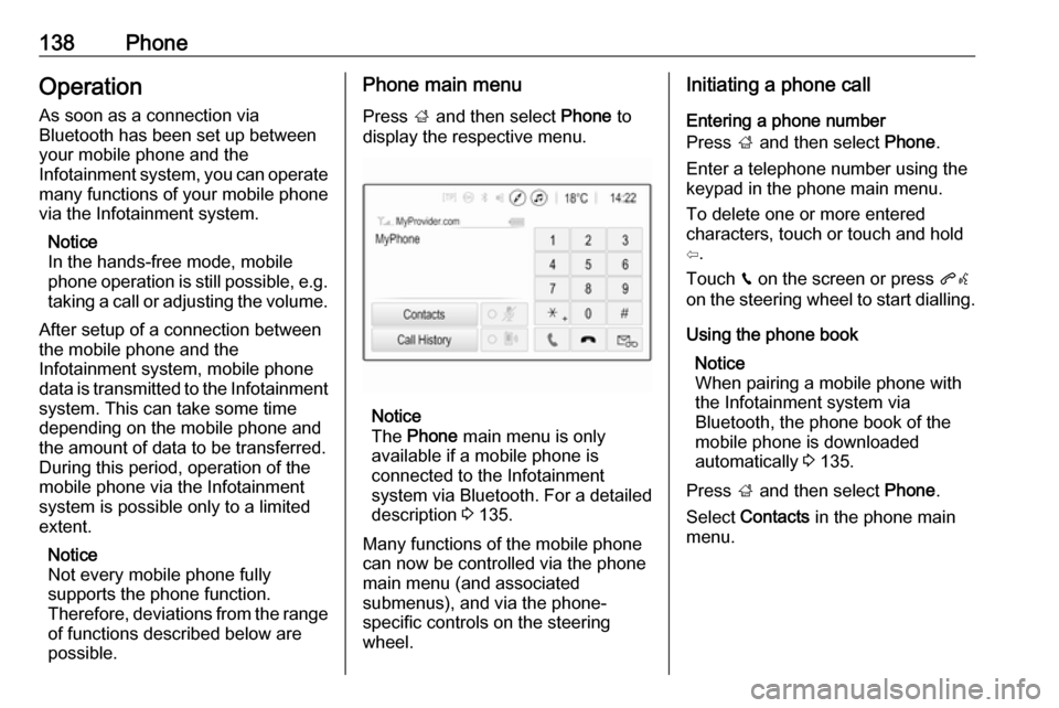 VAUXHALL ASTRA J 2018.5  Infotainment system 138PhoneOperation
As soon as a connection via
Bluetooth has been set up between
your mobile phone and the
Infotainment system, you can operate many functions of your mobile phone
via the Infotainment 