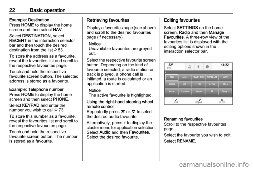 VAUXHALL ASTRA J 2018.5  Infotainment system 22Basic operationExample: Destination
Press  HOME  to display the home
screen and then select  NAV.
Select  DESTINATION , select
RECENT  in the interaction selector
bar and then touch the desired
dest