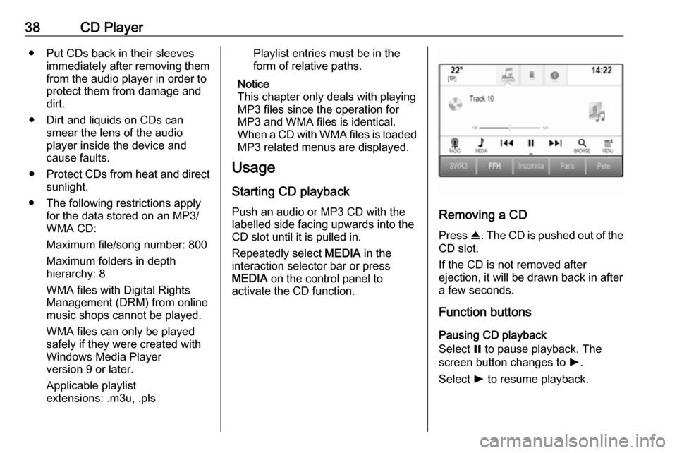 VAUXHALL ASTRA J 2018.5  Infotainment system 38CD Player● Put CDs back in their sleevesimmediately after removing themfrom the audio player in order to
protect them from damage and dirt.
● Dirt and liquids on CDs can smear the lens of the au