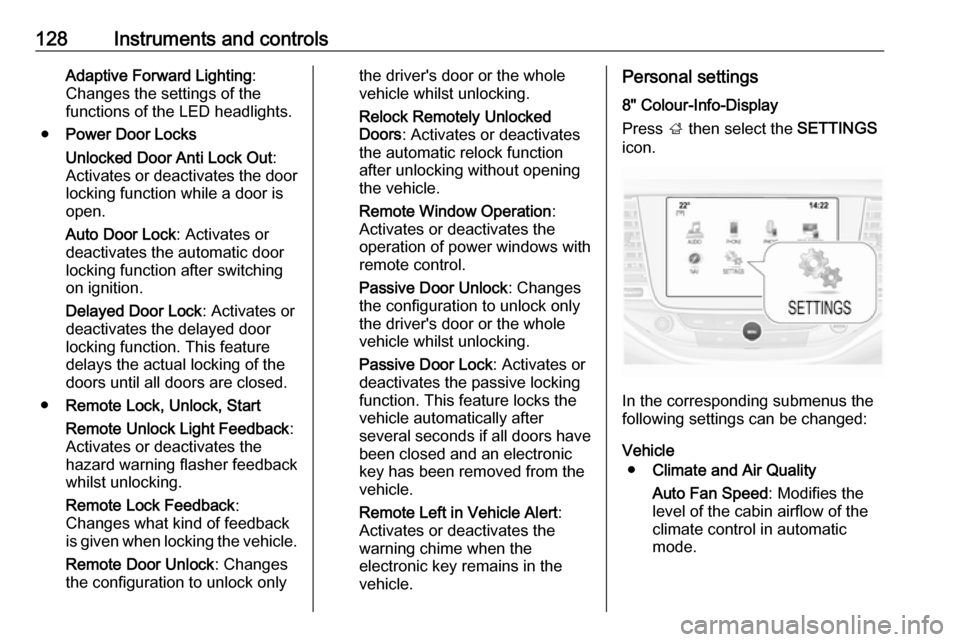 VAUXHALL ASTRA J 2018.5 Owners Manual 128Instruments and controlsAdaptive Forward Lighting:
Changes the settings of the
functions of the LED headlights.
● Power Door Locks
Unlocked Door Anti Lock Out :
Activates or deactivates the door
VAUXHALL ASTRA J 2018.5 Owners Manual 128Instruments and controlsAdaptive Forward Lighting:
Changes the settings of the
functions of the LED headlights.
● Power Door Locks
Unlocked Door Anti Lock Out :
Activates or deactivates the door