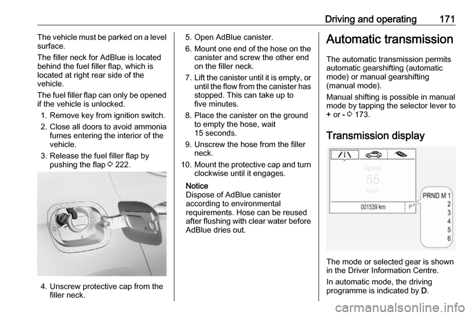 VAUXHALL ASTRA J 2018.5 Owners Manual Driving and operating171The vehicle must be parked on a level
surface.
The filler neck for AdBlue is located
behind the fuel filler flap, which is located at right rear side of the
vehicle.
The fuel f VAUXHALL ASTRA J 2018.5 Owners Manual Driving and operating171The vehicle must be parked on a level
surface.
The filler neck for AdBlue is located
behind the fuel filler flap, which is located at right rear side of the
vehicle.
The fuel f