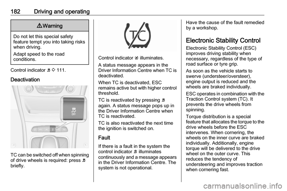 VAUXHALL ASTRA J 2018.5 Repair Manual 182Driving and operating9Warning
Do not let this special safety
feature tempt you into taking risks
when driving.
Adapt speed to the road
conditions.
Control indicator b 3 111.
Deactivation
TC can b VAUXHALL ASTRA J 2018.5 Repair Manual 182Driving and operating9Warning
Do not let this special safety
feature tempt you into taking risks
when driving.
Adapt speed to the road
conditions.
Control indicator b 3 111.
Deactivation
TC can b