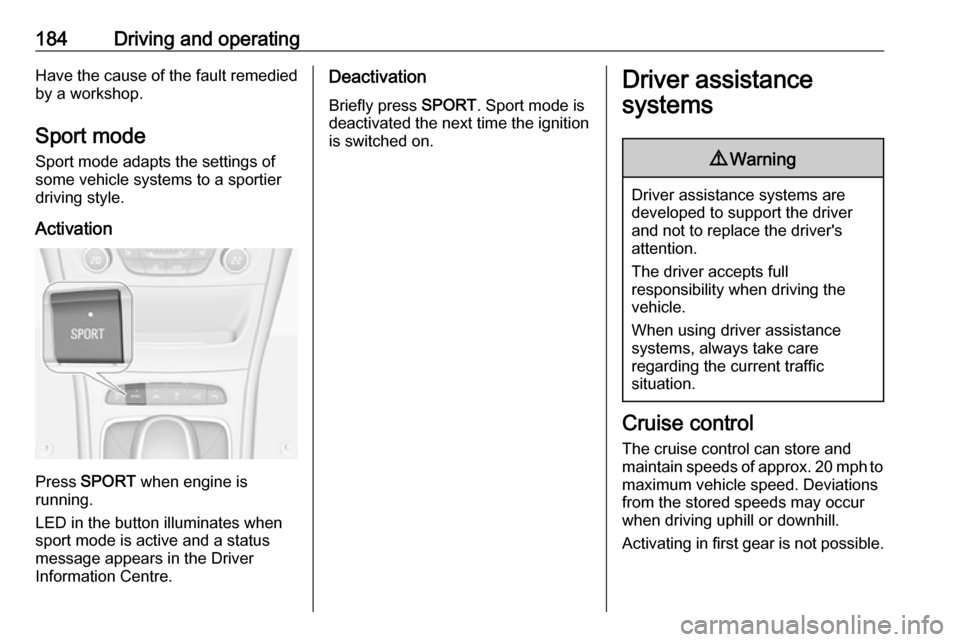 VAUXHALL ASTRA J 2018.5 Repair Manual 184Driving and operatingHave the cause of the fault remedied
by a workshop.
Sport mode
Sport mode adapts the settings of
some vehicle systems to a sportier driving style.
Activation
Press SPORT when VAUXHALL ASTRA J 2018.5 Repair Manual 184Driving and operatingHave the cause of the fault remedied
by a workshop.
Sport mode
Sport mode adapts the settings of
some vehicle systems to a sportier driving style.
Activation
Press SPORT when