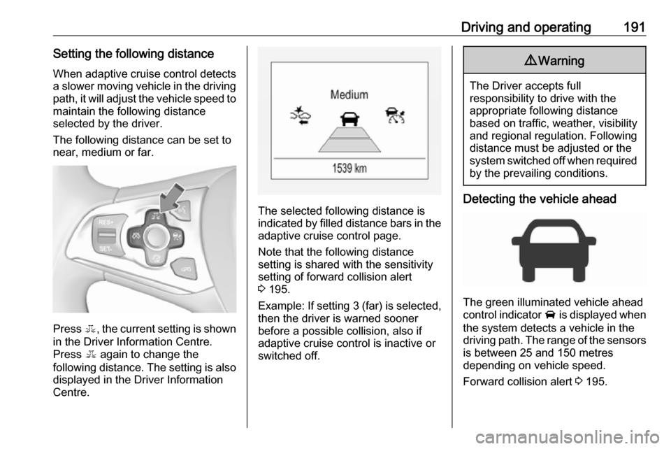 VAUXHALL ASTRA J 2018.5 Owners Guide Driving and operating191Setting the following distance
When adaptive cruise control detects a slower moving vehicle in the driving
path, it will adjust the vehicle speed to maintain the following dist