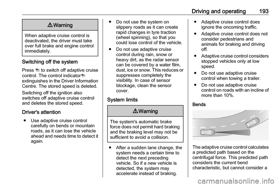 VAUXHALL ASTRA J 2018.5 Manual PDF Driving and operating1939Warning
When adaptive cruise control is
deactivated, the driver must take
over full brake and engine control
immediately.
Switching off the system
Press C to switch off adapt VAUXHALL ASTRA J 2018.5 Manual PDF Driving and operating1939Warning
When adaptive cruise control is
deactivated, the driver must take
over full brake and engine control
immediately.
Switching off the system
Press C to switch off adapt