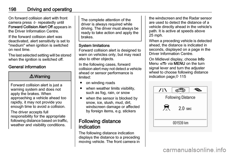 VAUXHALL ASTRA J 2018.5 Owners Guide 198Driving and operatingOn forward collision alert with front
camera press  V repeatedly until
Forward Collision Alert Off  appears in
the Driver Information Centre.
If the forward collision alert was