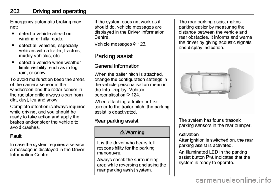 VAUXHALL ASTRA J 2018.5 Owners Manual 202Driving and operatingEmergency automatic braking may
not:
● detect a vehicle ahead on winding or hilly roads.
● detect all vehicles, especially vehicles with a trailer, tractors,
muddy vehicles VAUXHALL ASTRA J 2018.5 Owners Manual 202Driving and operatingEmergency automatic braking may
not:
● detect a vehicle ahead on winding or hilly roads.
● detect all vehicles, especially vehicles with a trailer, tractors,
muddy vehicles