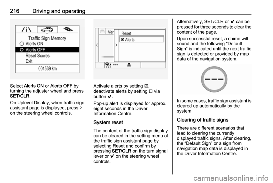 VAUXHALL ASTRA J 2018.5  Owners Manual 216Driving and operating
Select Alerts ON  or Alerts OFF  by
turning the adjuster wheel and press
SET/CLR .
On Uplevel Display, when traffic sign
assistant page is displayed, press  q
on the steering 